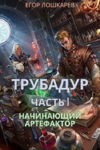 Обложка к Лошкарев Егор. Трубадур: Начинающий артефактор